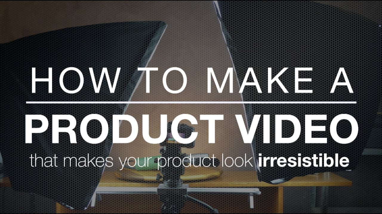 How to make a product video - 5 Tips for making better product videos