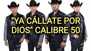 Ya Callate Por Dios - Calibre 50 (LETRA)