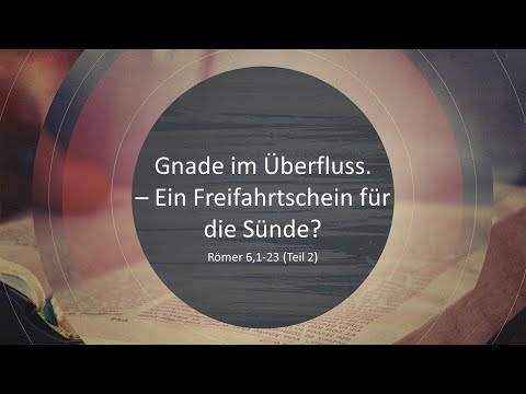 Gnade im Überfluss. Ein Freifahrtschein für die Sünde? Teil 2 // André Töws
