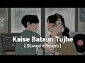 Kaise Bataun Tujhe - K.K [slowed and reverb] | MuSiC 🎶