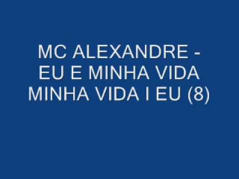 MC ALEXANDRE - EU E MINHA VIDA MINHA VIDA E EU (♪
