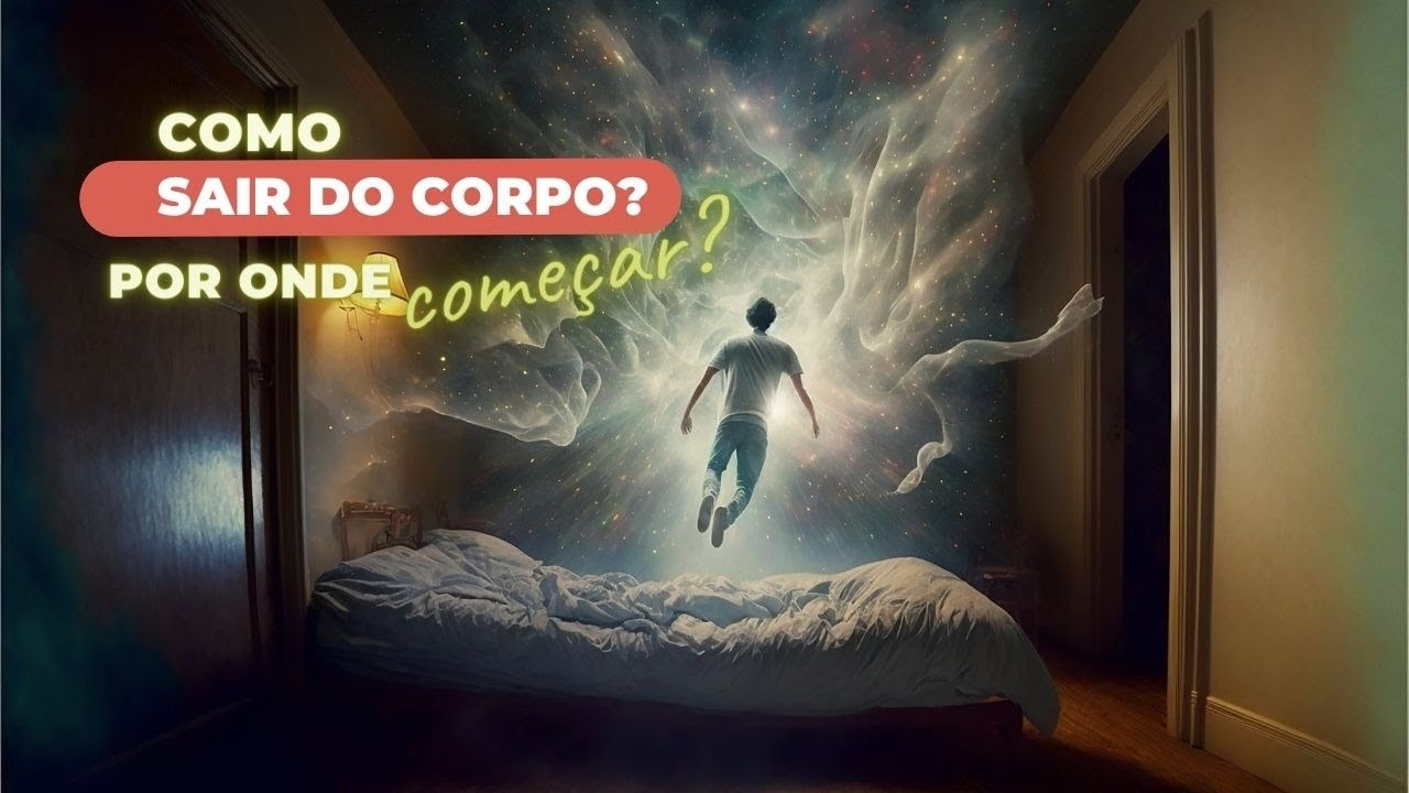 COMO SAIR DO CORPO? POR ONDE COMEÇAR? DICAS DE UM PROJETOR ASTRAL