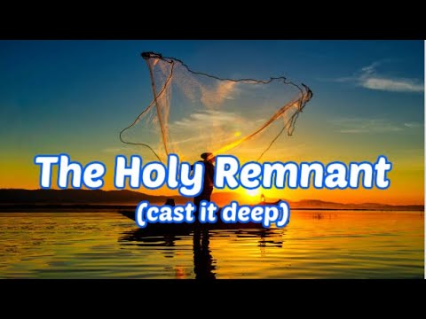 The Holy Remnant (cast it deep)