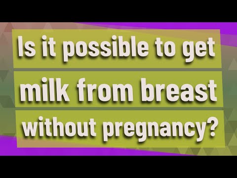 Is it possible to get milk from breast without pregnancy?