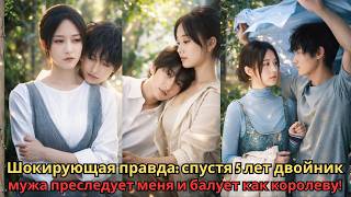 Шокирующая правда_ спустя 5 лет двойник мужа преследует меня и балует как королеву!