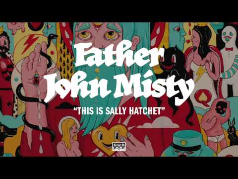 Father John Misty - This Is Sally Hatchet