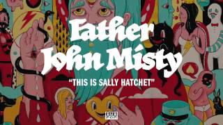 Father John Misty - This Is Sally Hatchet