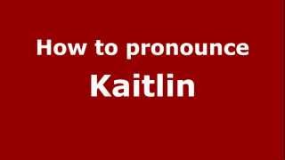 How to pronounce Kaitlin