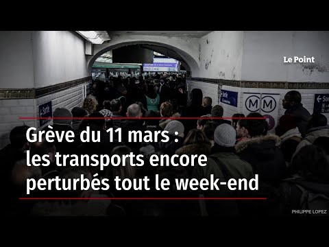Grève du 11 mars : les transports encore perturbés tout le week-end