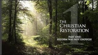 REFORM WAS NOT ENOUGH - Christian Restoration Series 02: Part 01