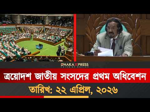 ত্রয়োদশ জাতীয় সংসদের প্রথম অধিবেশন তারিখ: ২২ এপ্রিল, ২০২৬
