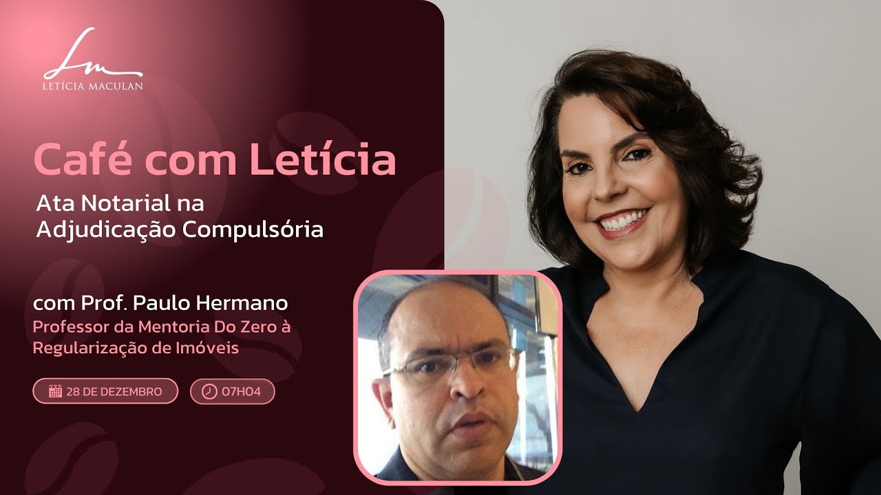 Café com Letícia | Ata Notarial na adjudicação compulsória - com Professor Paulo Hermano