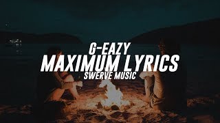 G-Eazy - Maximum (Lyrics / Lyric Video)