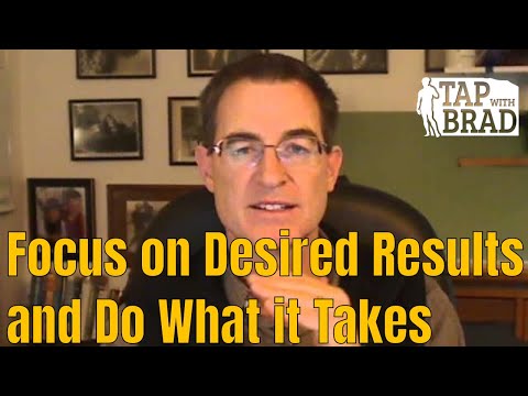 Focus on Desired Results - Do What It Takes - Tapping with Brad Yates