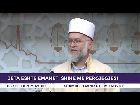 HUTBE | Jeta është emanet, shihe me përgjegjësi - Ekrem Avdiu