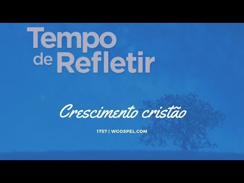 Tempo de Refletir 1757 - Crescimento cristão