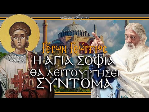 Γέρων Γεώργιος:  Η ΑΓΙΑ ΣΟΦΙΑ ΘΑ ΛΕΙΤΟΥΡΓΗΣΕΙ ΣΥΝΤΟΜΑ