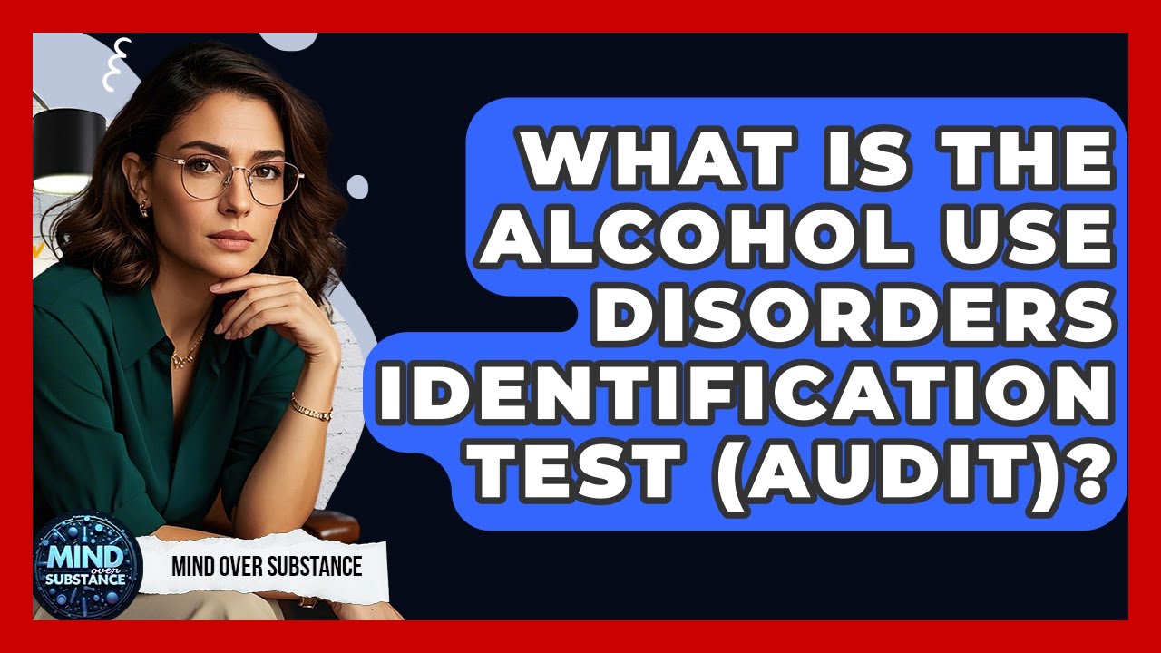 What Is The Alcohol Use Disorders Identification Test (AUDIT)? - Mind Over Substance