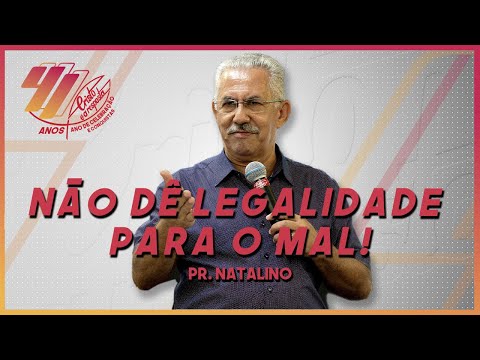 Não dê legalidade para o mal! - Pr. Natalino