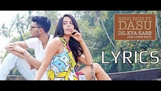 Dil Kya Kare (Did I Love You) LYRICS | Dasu &amp; Rishi Rich