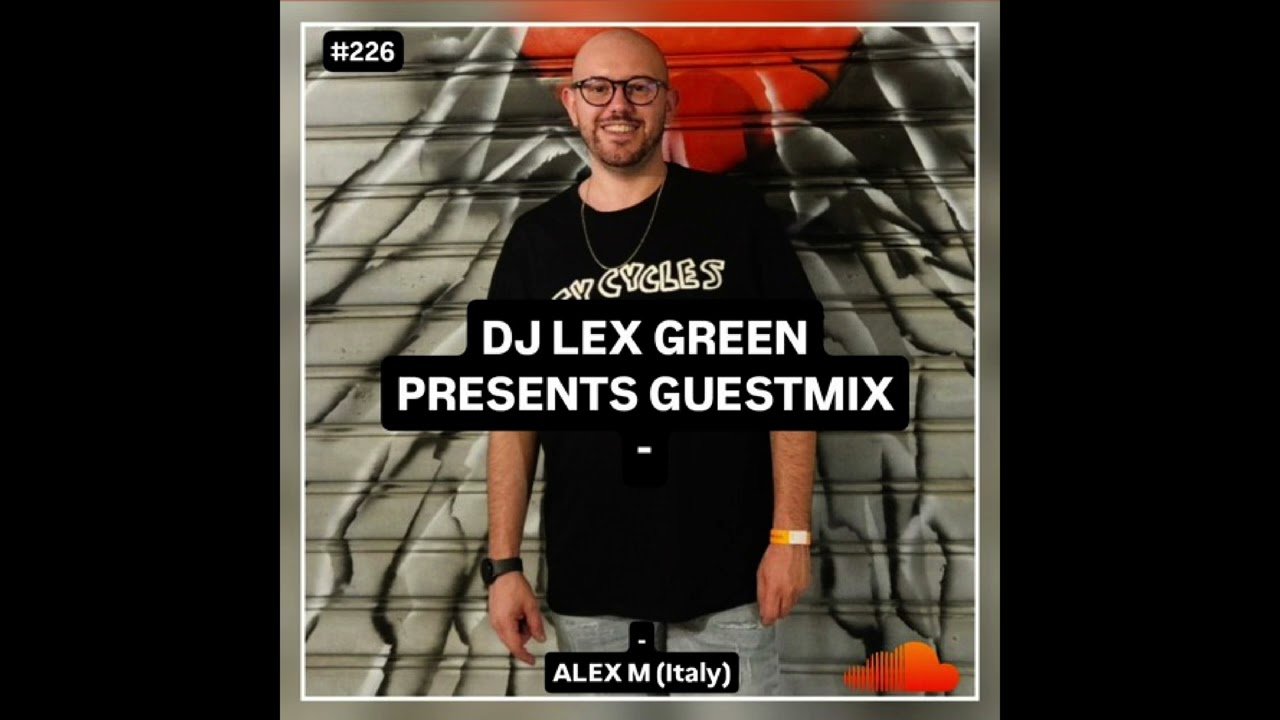 DJ LEX GREEN presents GUESTMIX #226 - Alex M (Italy)