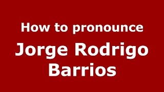 How to pronounce Jorge Rodrigo Barrios