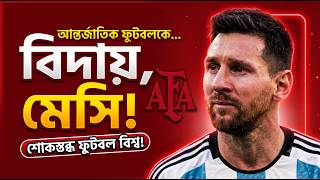 আন্তজার্তিক ফুটবলকে বিদায় জানাচ্ছেন মেসি ! | Daily Sakalbela