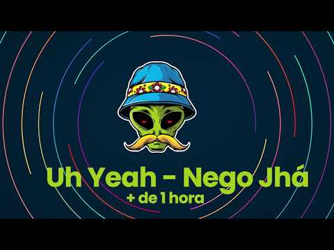 Uh Yeah   Nego Jhá   + de 1 hora