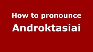 How to pronounce Androktasiai