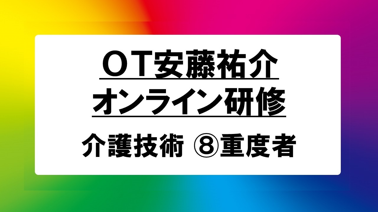 【期間限定】介護技術_オンライン研修_⑧重度者【OT安藤祐介】