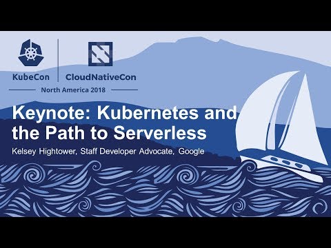 Keynote: Kubernetes and the Path to Serverless - Kelsey Hightower, Staff Developer Advocate, Google