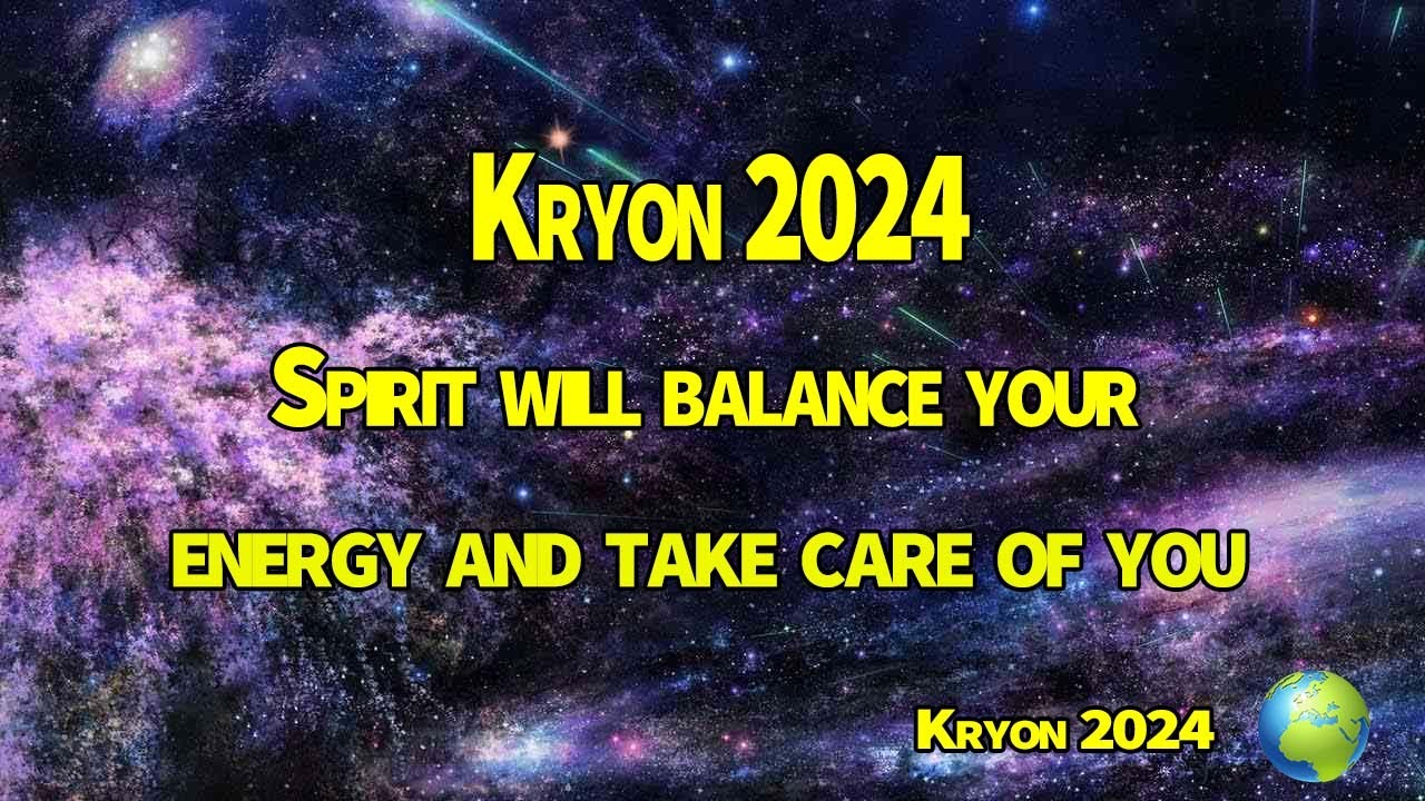 Kryon  2024 》Spirit will balance your energy and take care of you