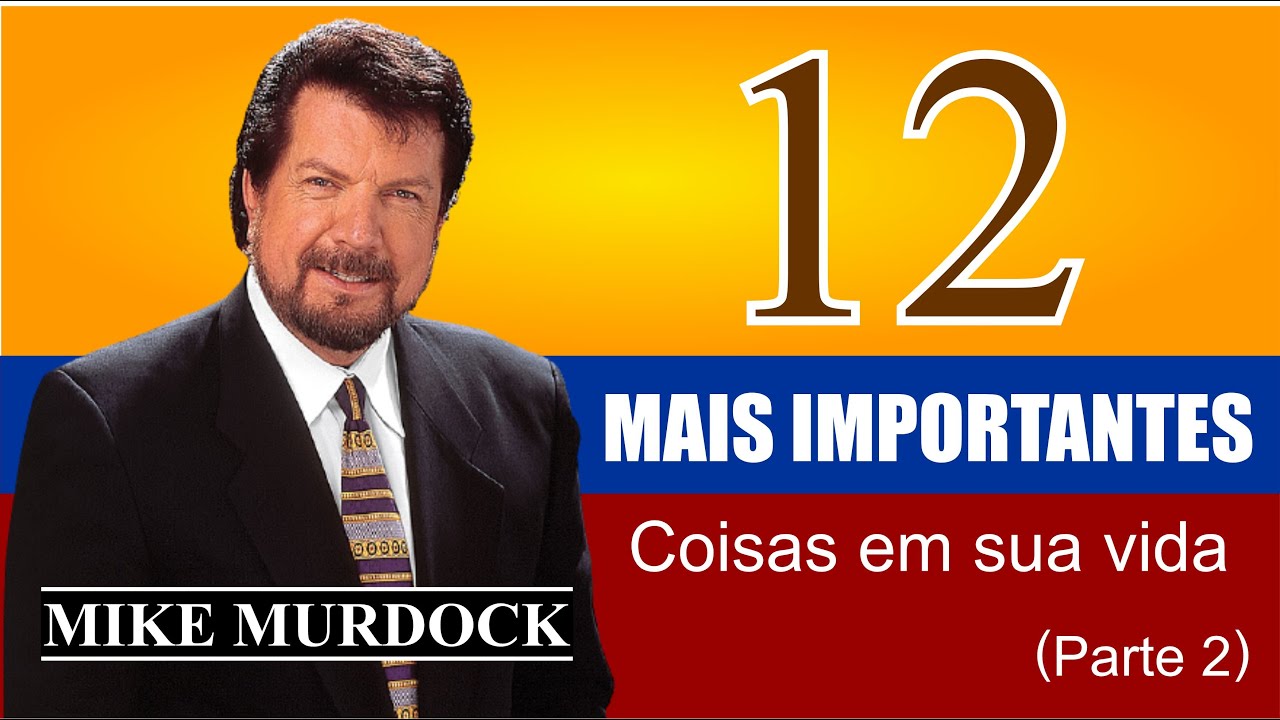 12 COISAS MAIS IMPORTANTES EM SUA VIDA - PR MIKE MURDOCK ( PARTE 2)