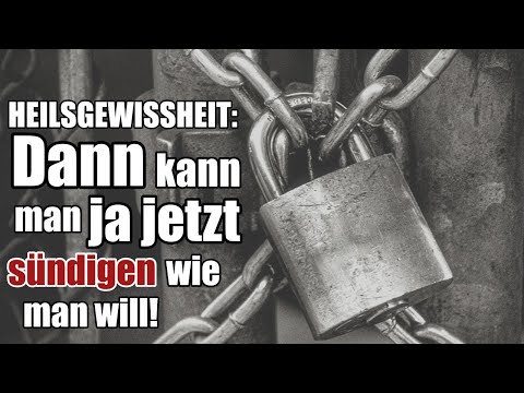 Heilsgewissheit: Dann kann man ja jetzt sündigen wie man will!
