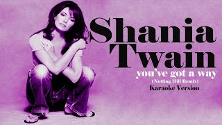 YOU&#39;VE GOT A WAY (Notting Hill Remix) - SHANIA TWAIN (Karaoke Version)