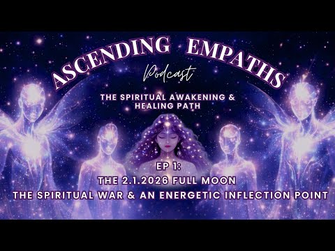 Ascending Empaths Podcast: The 2.1.2026 Full Moon: The Spiritual War & an Energetic Inflection Point