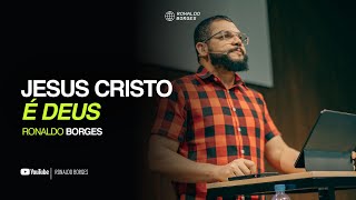 A divindade de Cristo | Ronaldo Borges
