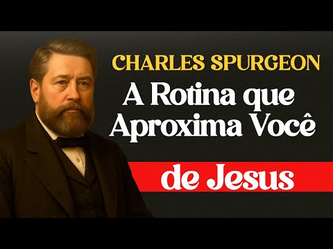A Rotina Que Aproxima Você de Jesus — Charles Spurgeon