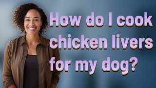 How do I cook chicken livers for my dog?