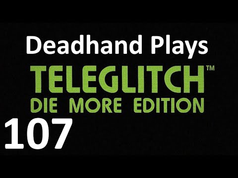 Deadhand Plays Teleglitch: Die More Edition - Episode 107
