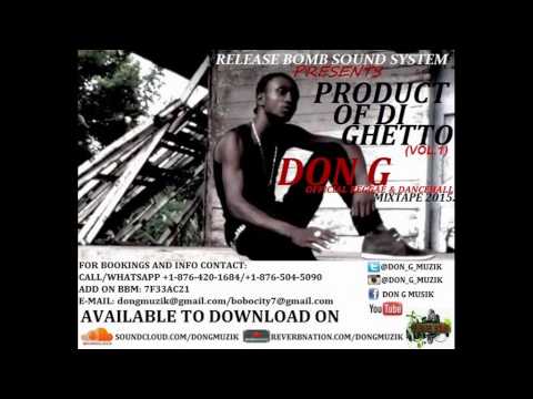 DON G - PRODUCT OF DI GHETTO - MIXTAPE VOL.1 MIX BY RELEASE BOMB SOUND SYSTEM 2015