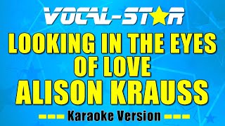 Alison Krauss &amp; Union Station - Looking In The Eyes Of Love (Karaoke Version)