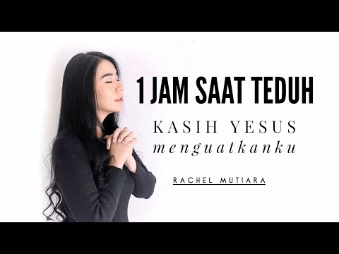 1 Jam Saat Teduh Rachel Mutiara - Kasih Yesus menguatkanku ( Pujian Penyembahan Saat Teduh )