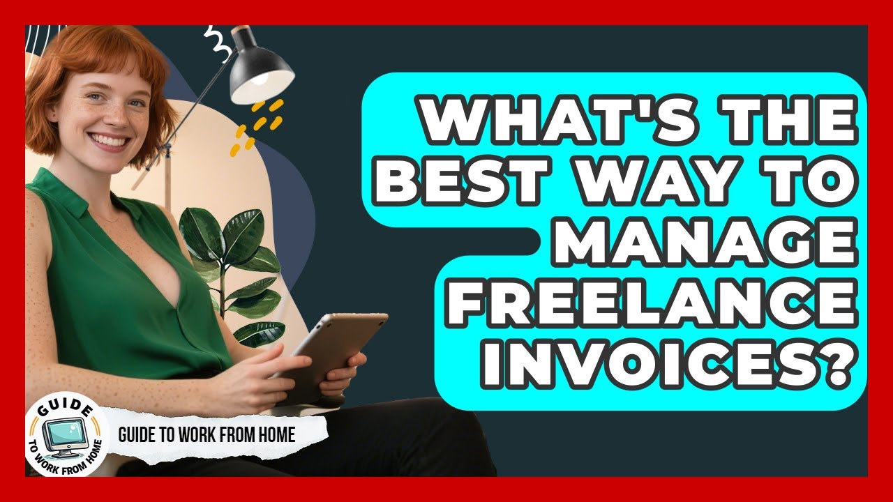 What's The Best Way To Manage Freelance Invoices? - Guide To Work From Home