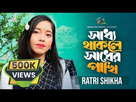 Sadho thakle Sader  Pakhi | সাধ্য থাকলে সাধের পাখি। Ratri Shikha। Nishan Arbeen।New Music video 2025