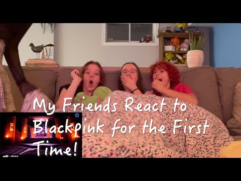 My Friends React to Blackpink for the first time!
