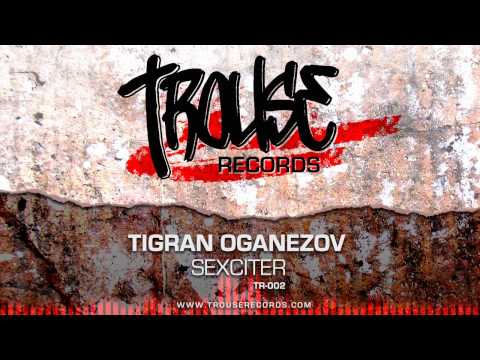 Tigran Oganezov - Sexciter [OFFICIAL]
