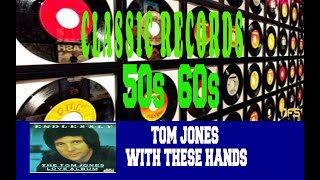 TOM JONES - WITH THESE HANDS