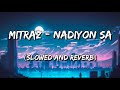 MITRAZ - Nadiyon sa (Slowed and Reverb)
