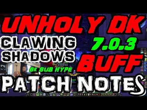 7.0.3 Unholy Dk Patch Notes - Clawing Shadows BUFF & 6k Sub Goal Hype !